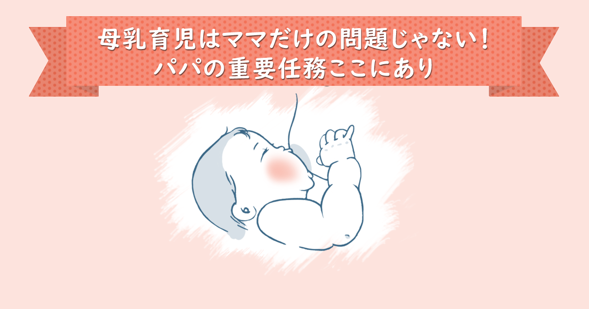 母乳育児はママだけの問題じゃない！パパの重要任務ここにあり